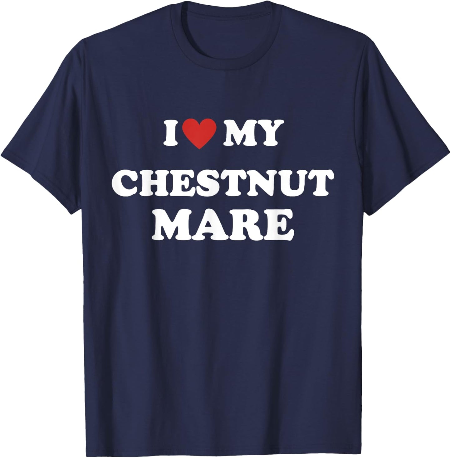 Equestrian Horse Lovers's Humor: I Love My Chestnut Mare T-Shirt - T-Shirt | Navy