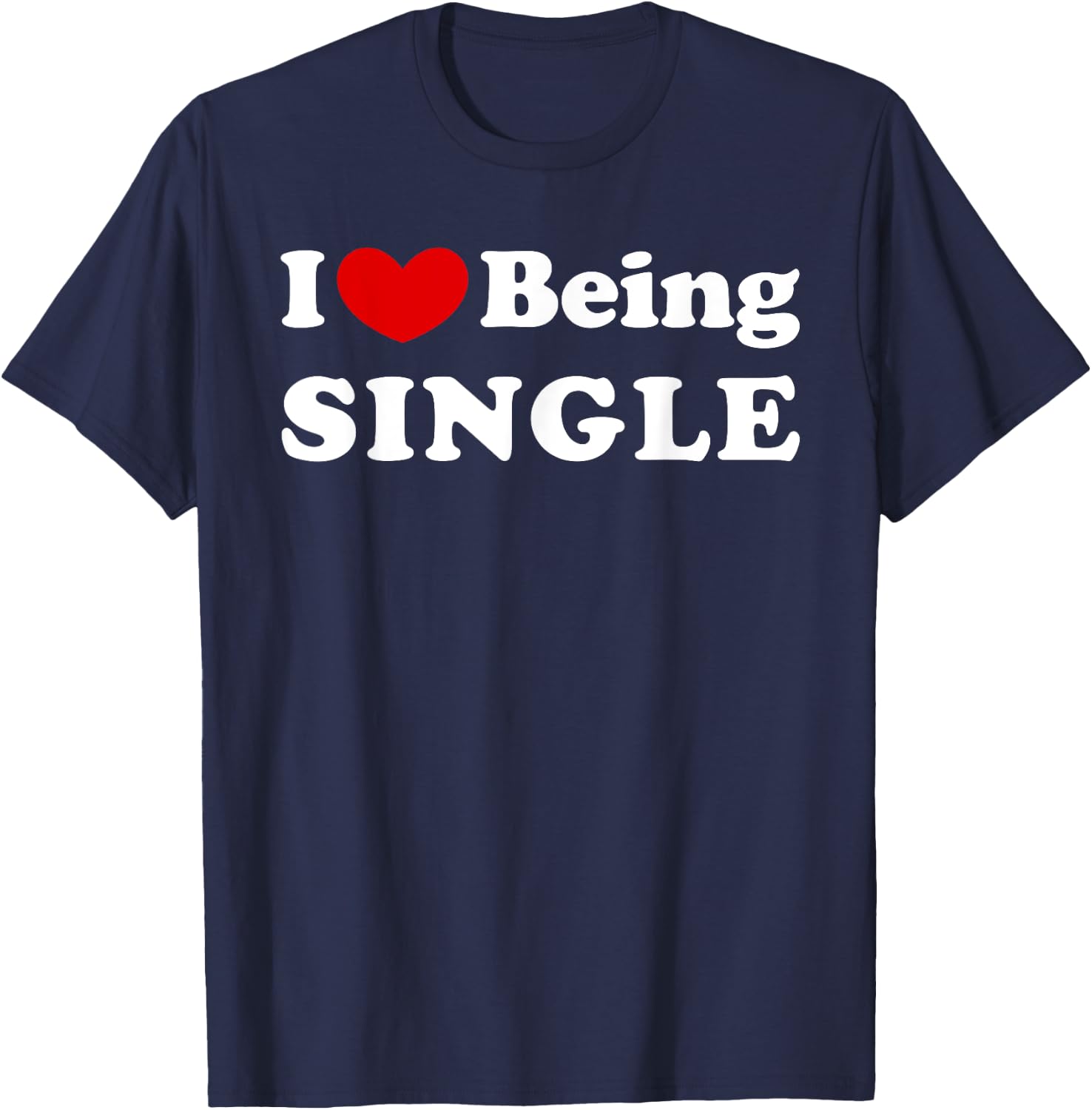 I Love Being Single, I Like to be Single T-Shirt - T-Shirt | Navy