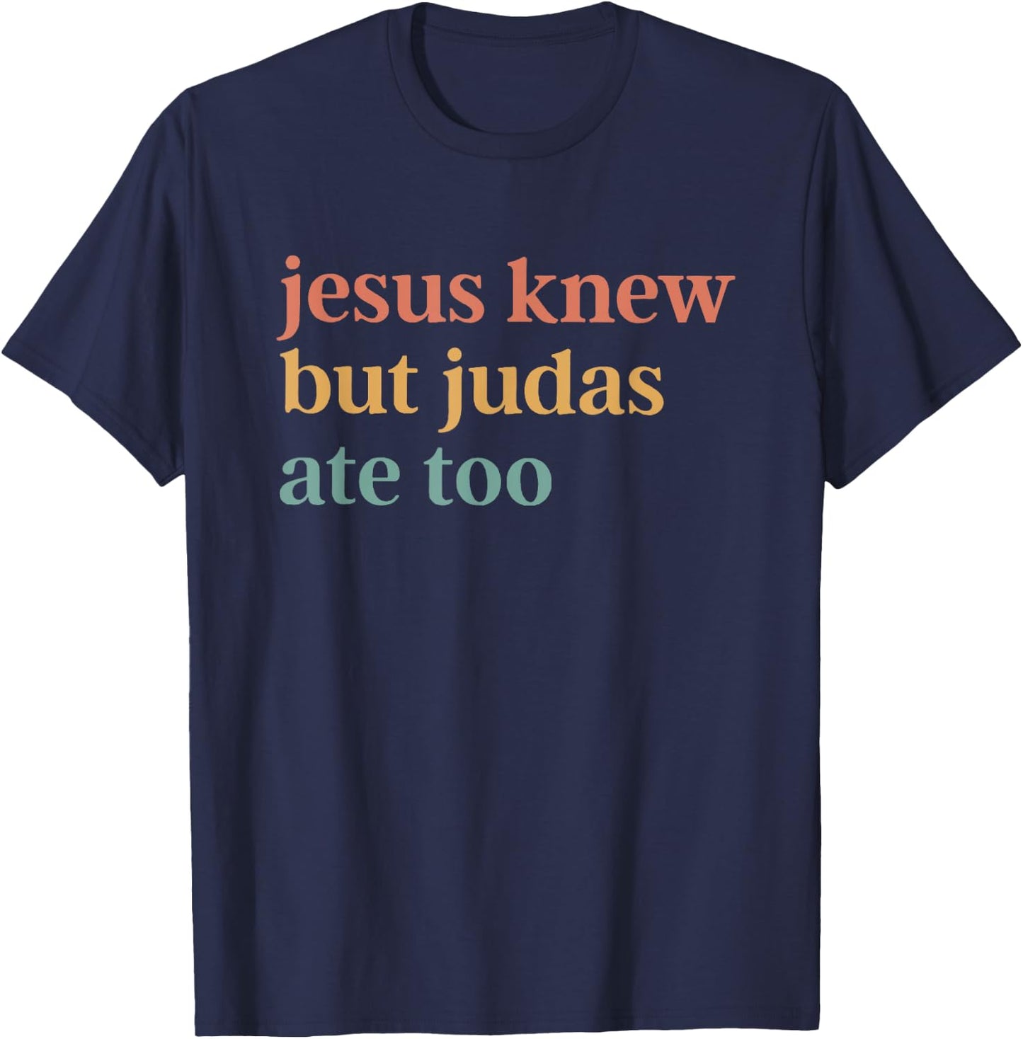 Jesus Knew But Judas Ate Too T-Shirt - T-Shirt | Navy