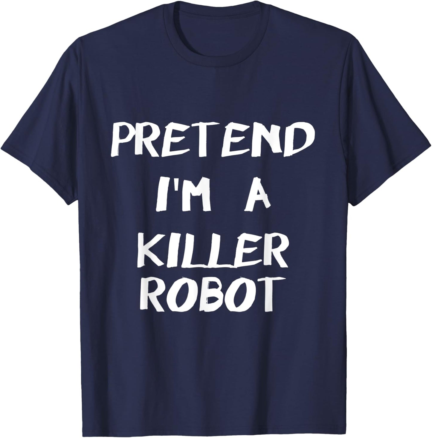 Pretend I'm A Killer Robot Easy & Funny Halloween Costume T-Shirt - T-Shirt | Navy