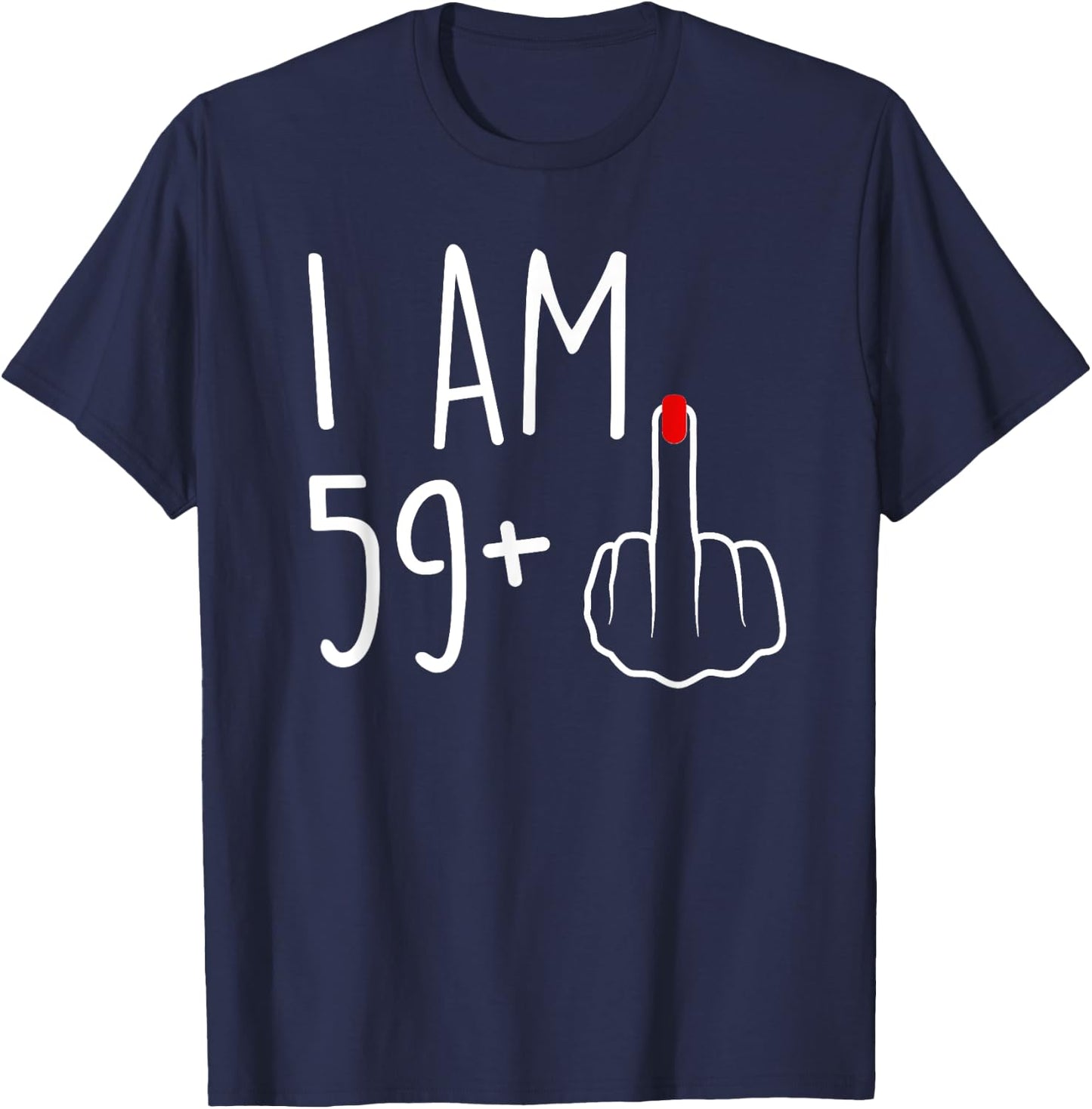I Am 59 Plus 1 Middle Finger For A 60th Birthday T-Shirt - T-Shirt | Navy