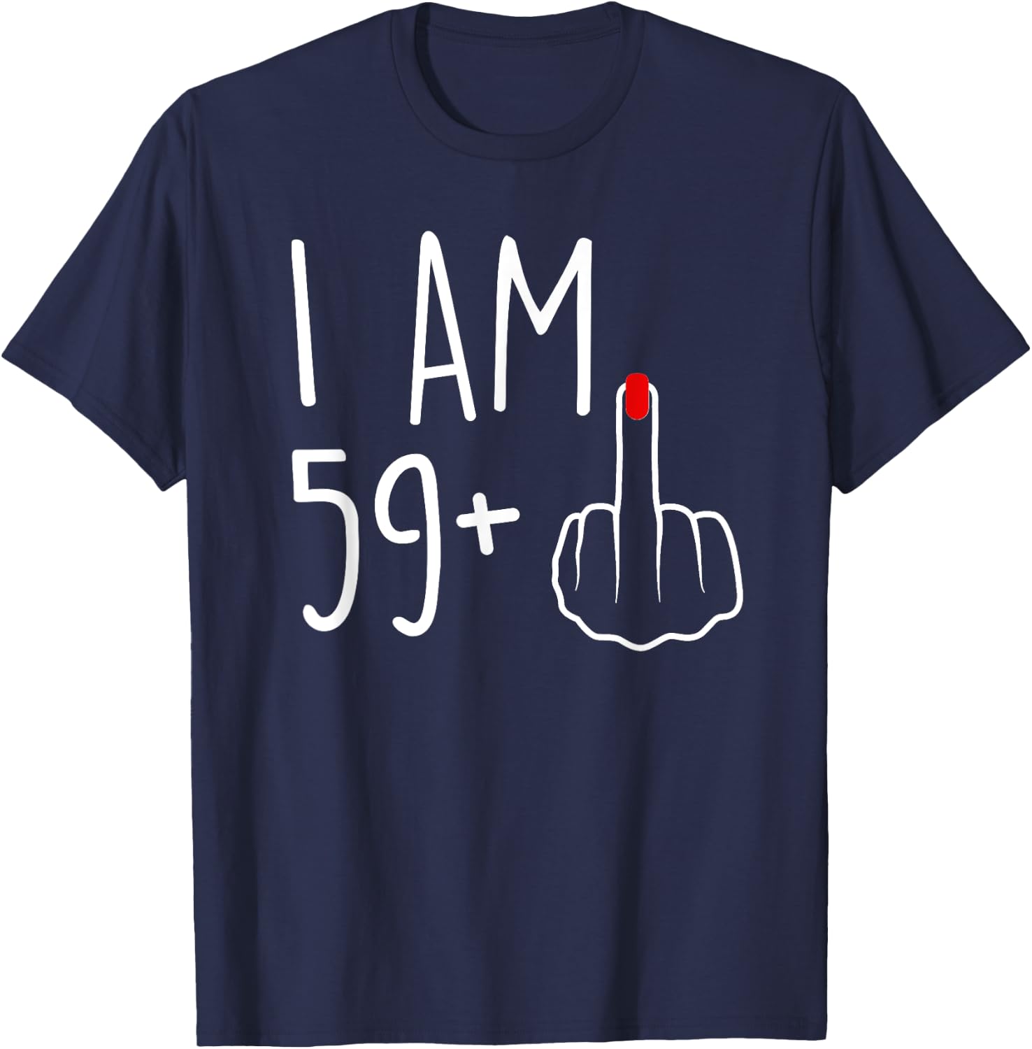 I Am 59 Plus 1 Middle Finger For A 60th Birthday T-Shirt - T-Shirt | Navy