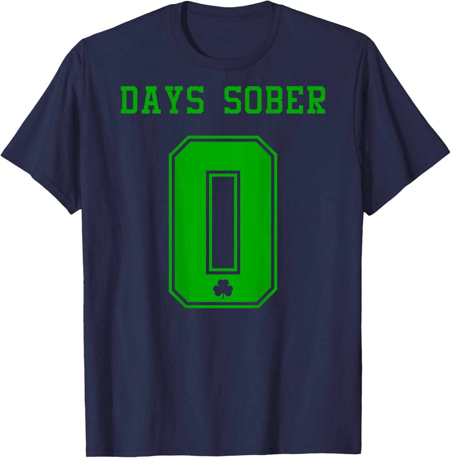 0 DAYS SOBER Jersey St Patricks Shirt Drinking Alcohol Lover T-Shirt - T-Shirt | Navy