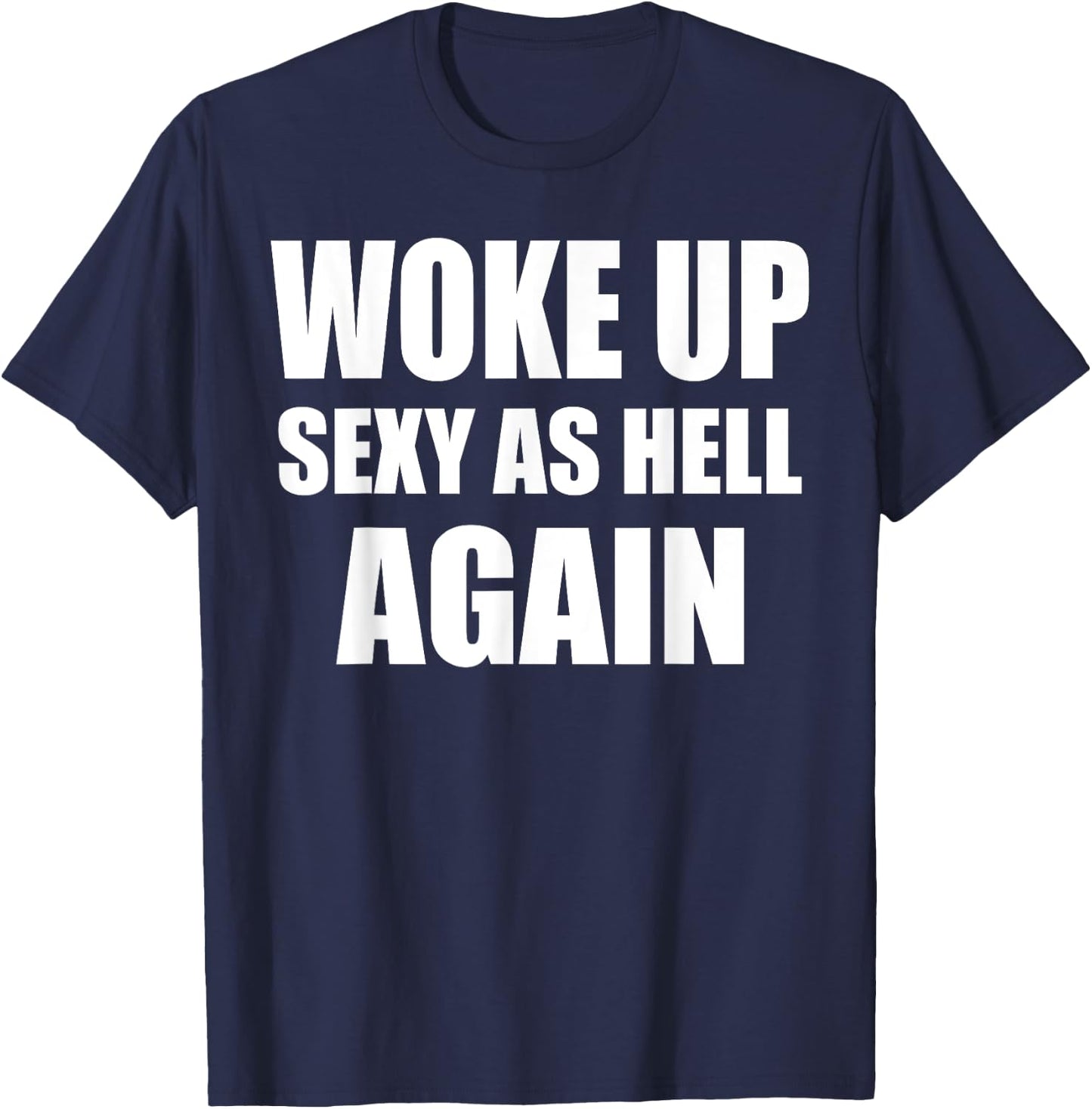 Woke Up Sexy As Hell Again Funny Sarcastic Women Saying T-Shirt - T-Shirt | Navy