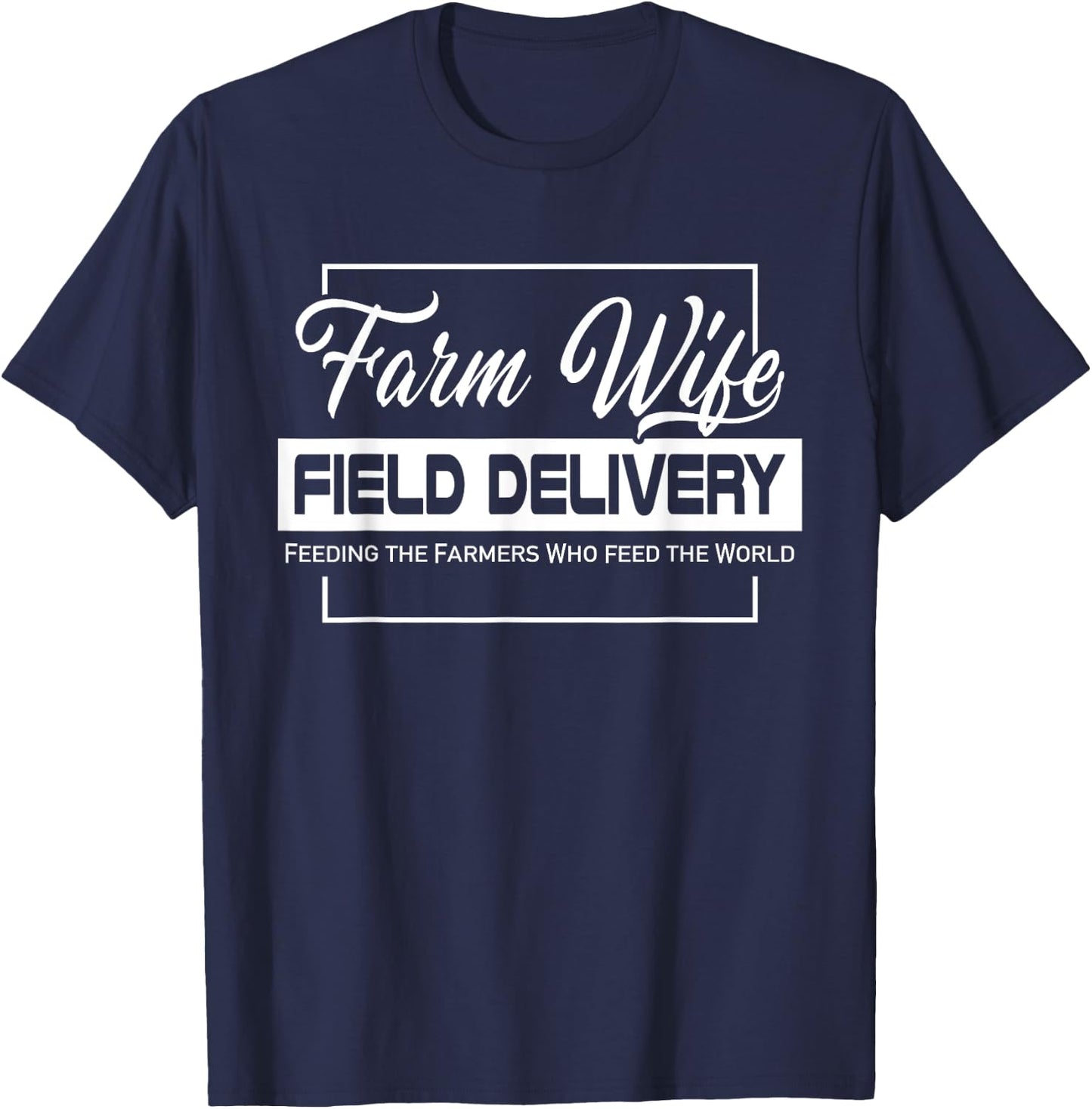 Farm Wife Field Delivery Feeding The Farmer Who Feed World T-Shirt - T-Shirt | Navy