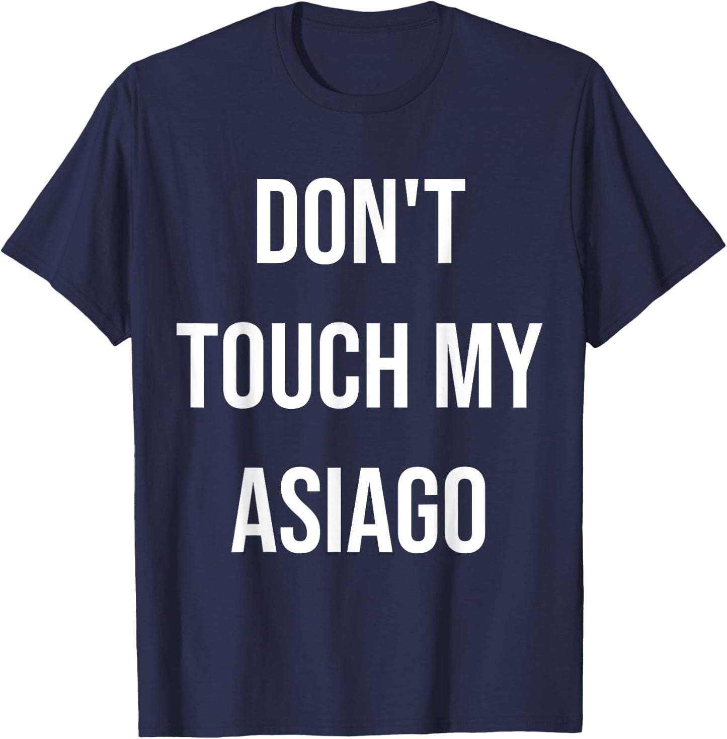 Don't Touch My Asiago Funny Food Cheese Foodie Gift T-Shirt - T-Shirt | Navy