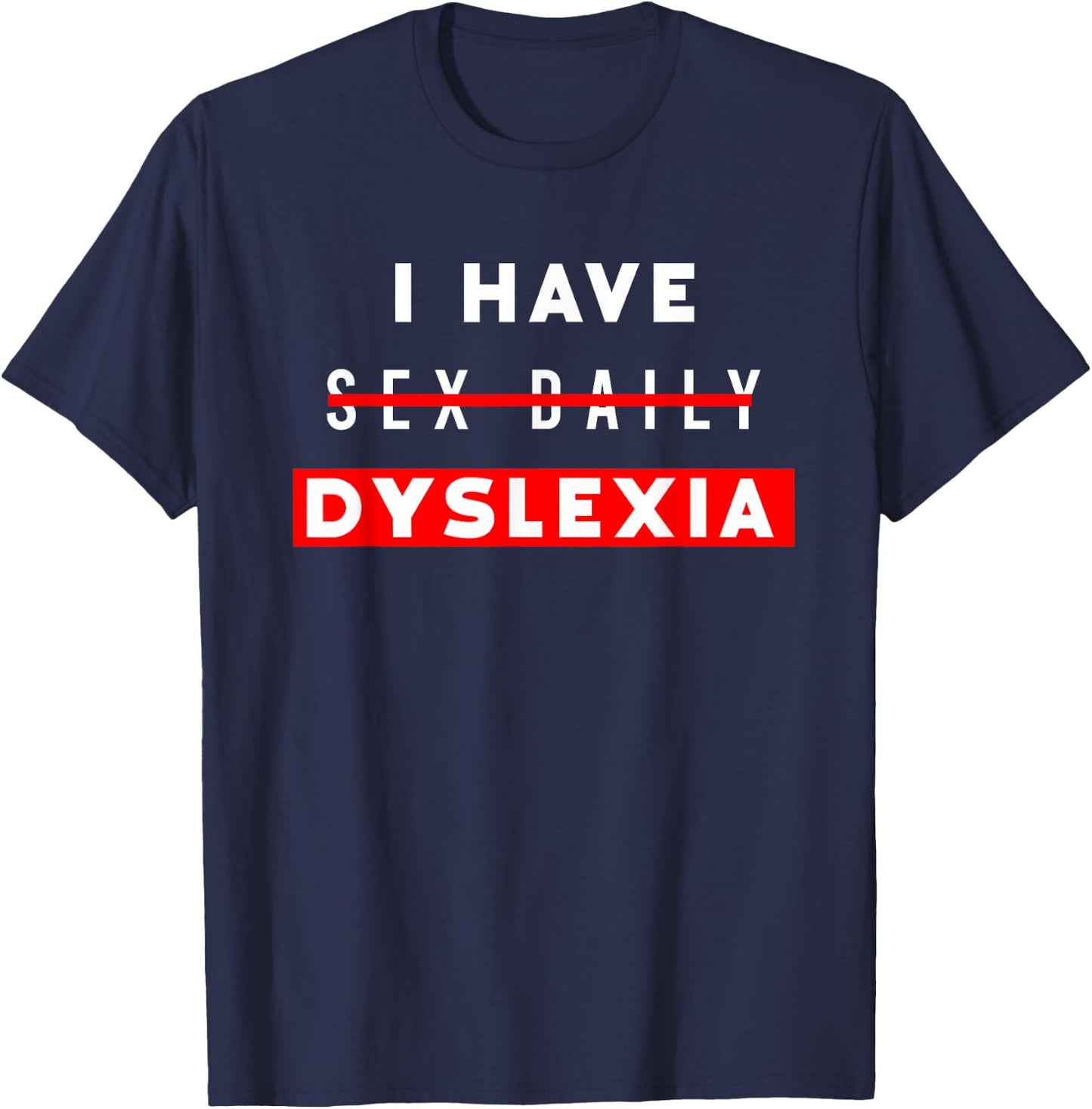 I Have Sex Daily Funny Dyslexia T-Shirt - T-Shirt | Navy
