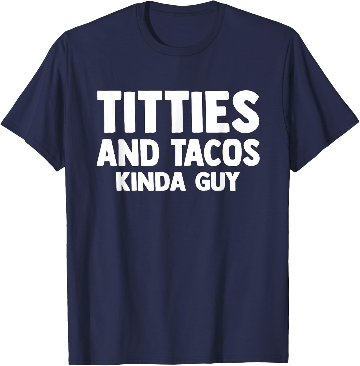 Titties And Tacos Kinda Guy Funny Apparel T-Shirt - T-Shirt | Navy