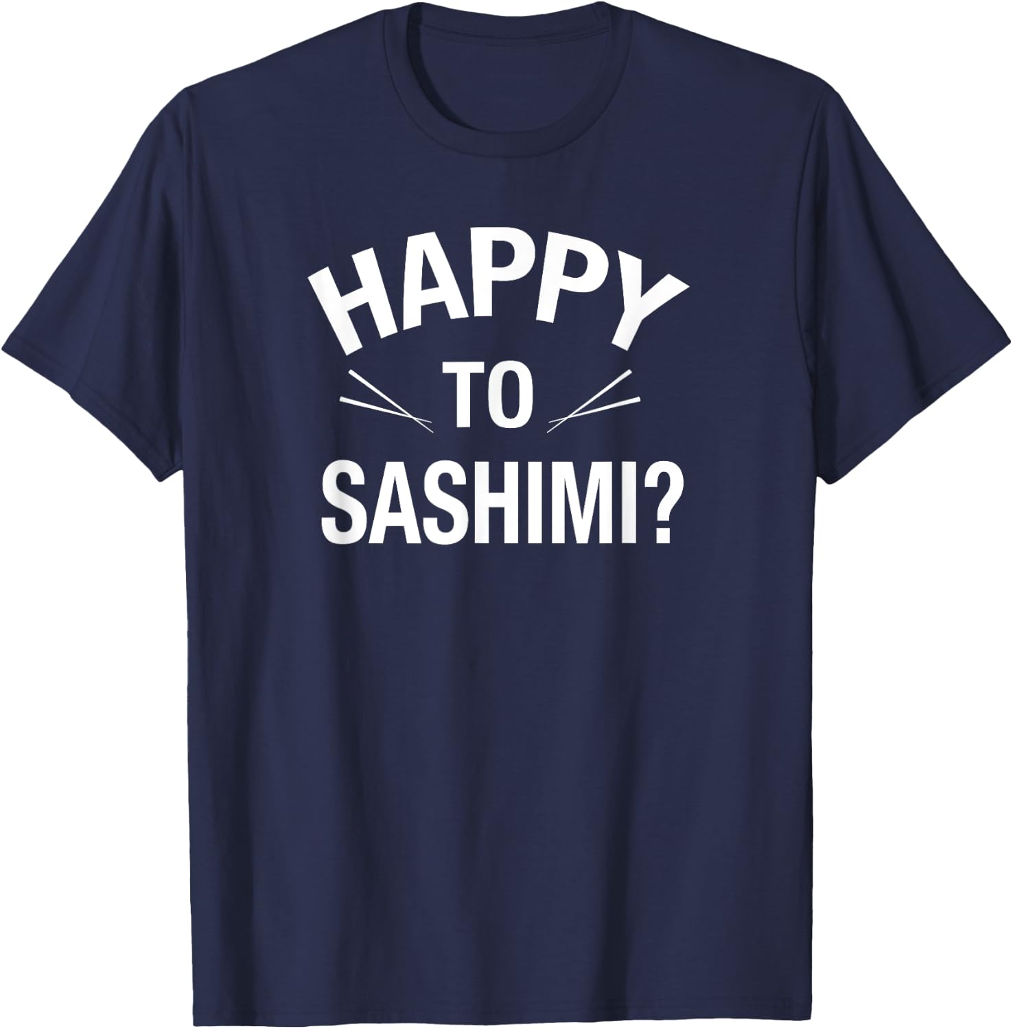 Happy to Sashimi Adult Food Pun Apparel T-Shirt - T-Shirt | Navy