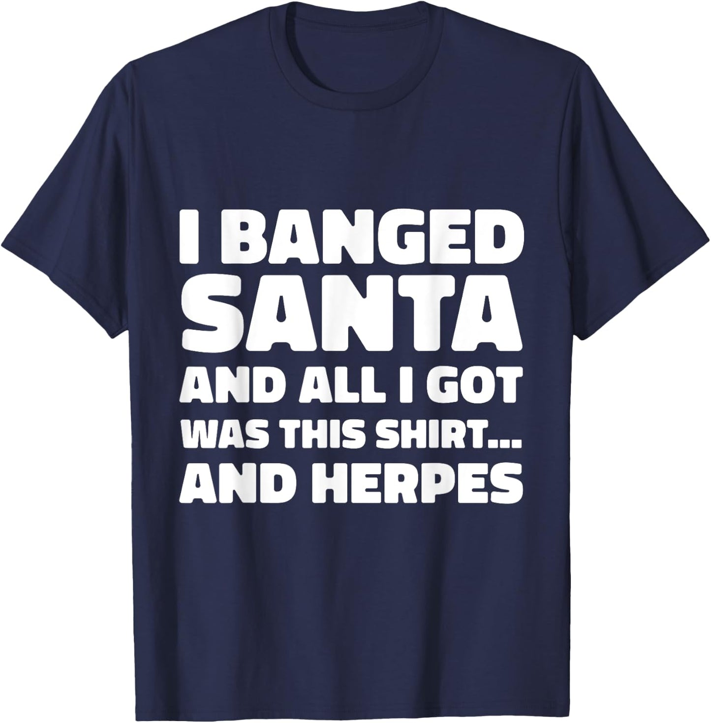 Funny Christmas I Banged Santa I Got This Shirt Herpes T-Shirt - T-Shirt | Navy