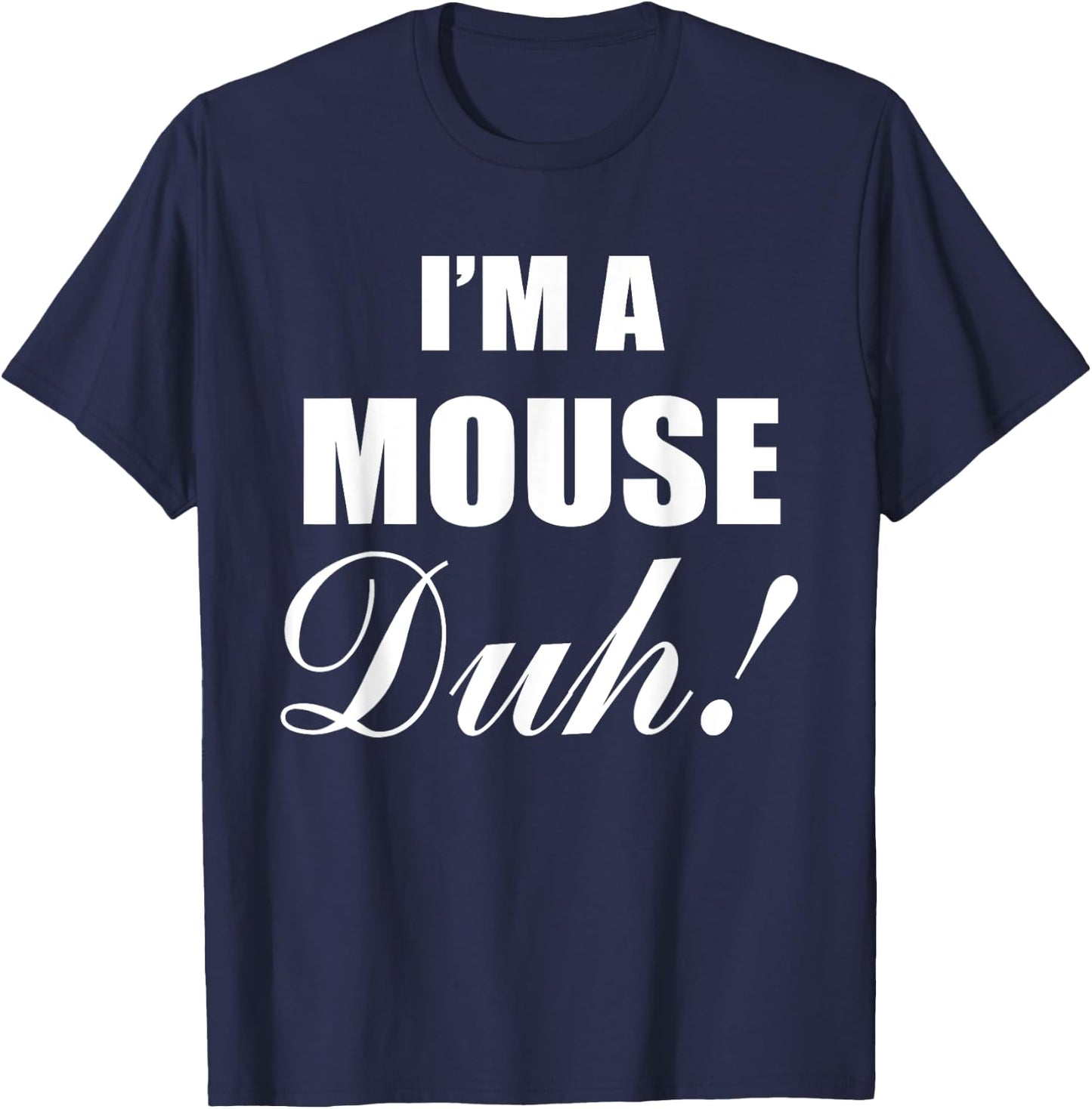 I'm A Mouse Duh Costume Funny Halloween Ideas T-Shirt - T-Shirt | Navy