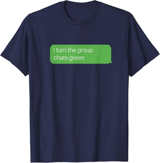 I turn the group chats green, Sarcastic Humor Y2K Weird Meme T-Shirt - T-Shirt | Navy