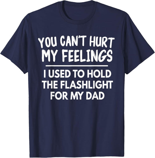 You Can't Hurt My Feelings Used To Hold Flashlight Dad Funny T-Shirt - T-Shirt | Navy