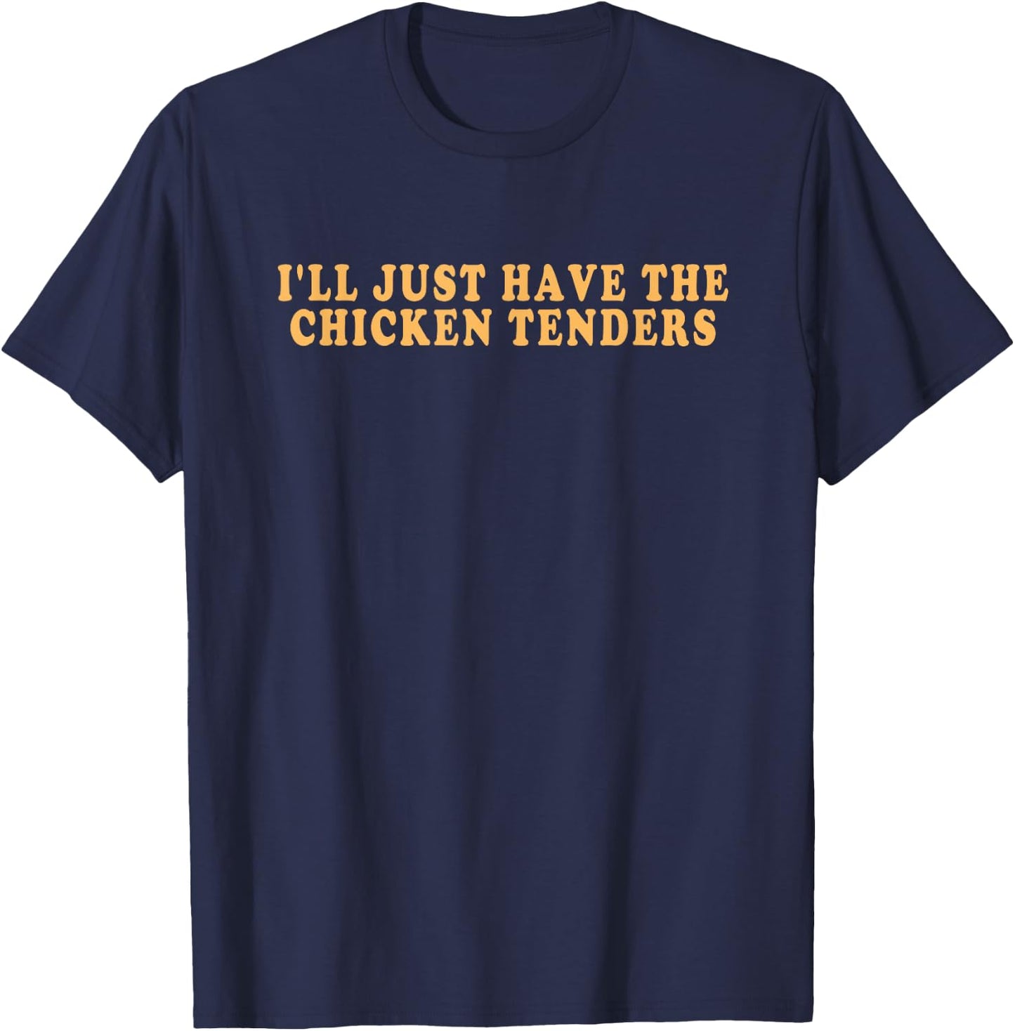 I'll Just Have The Chicken Tenders - Funny Gag T-Shirt - T-Shirt | Navy
