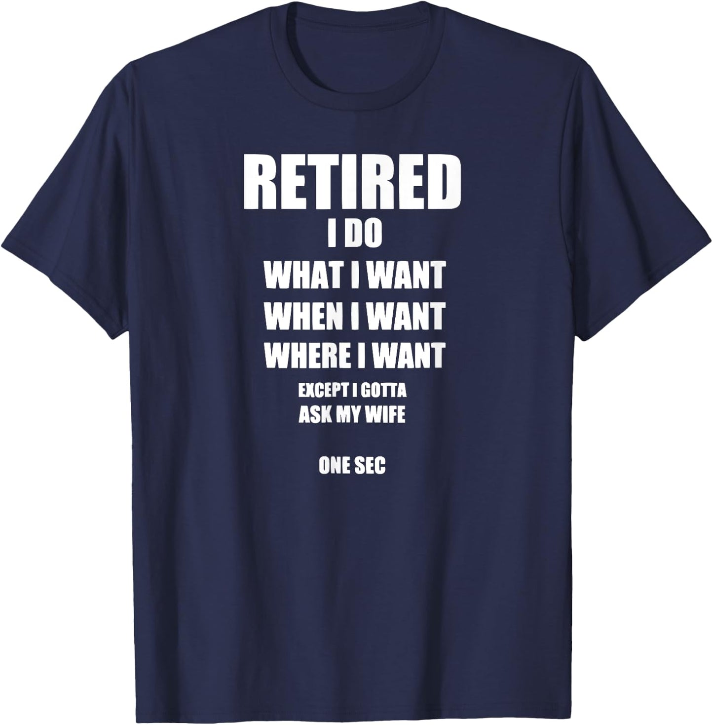 RETIRED I Do What I Want When I Want Ask My Wife T-Shirt - T-Shirt | Navy