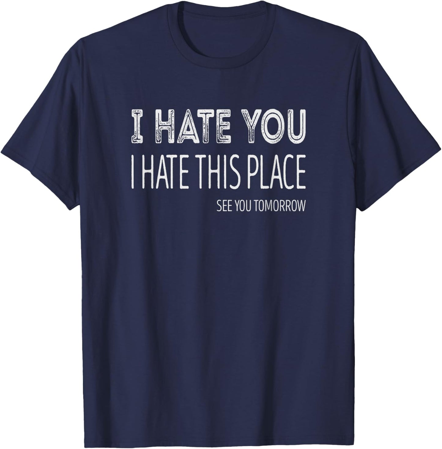 I hate you, I hate this Place, see you tomorrow T-Shirt - T-Shirt | Navy
