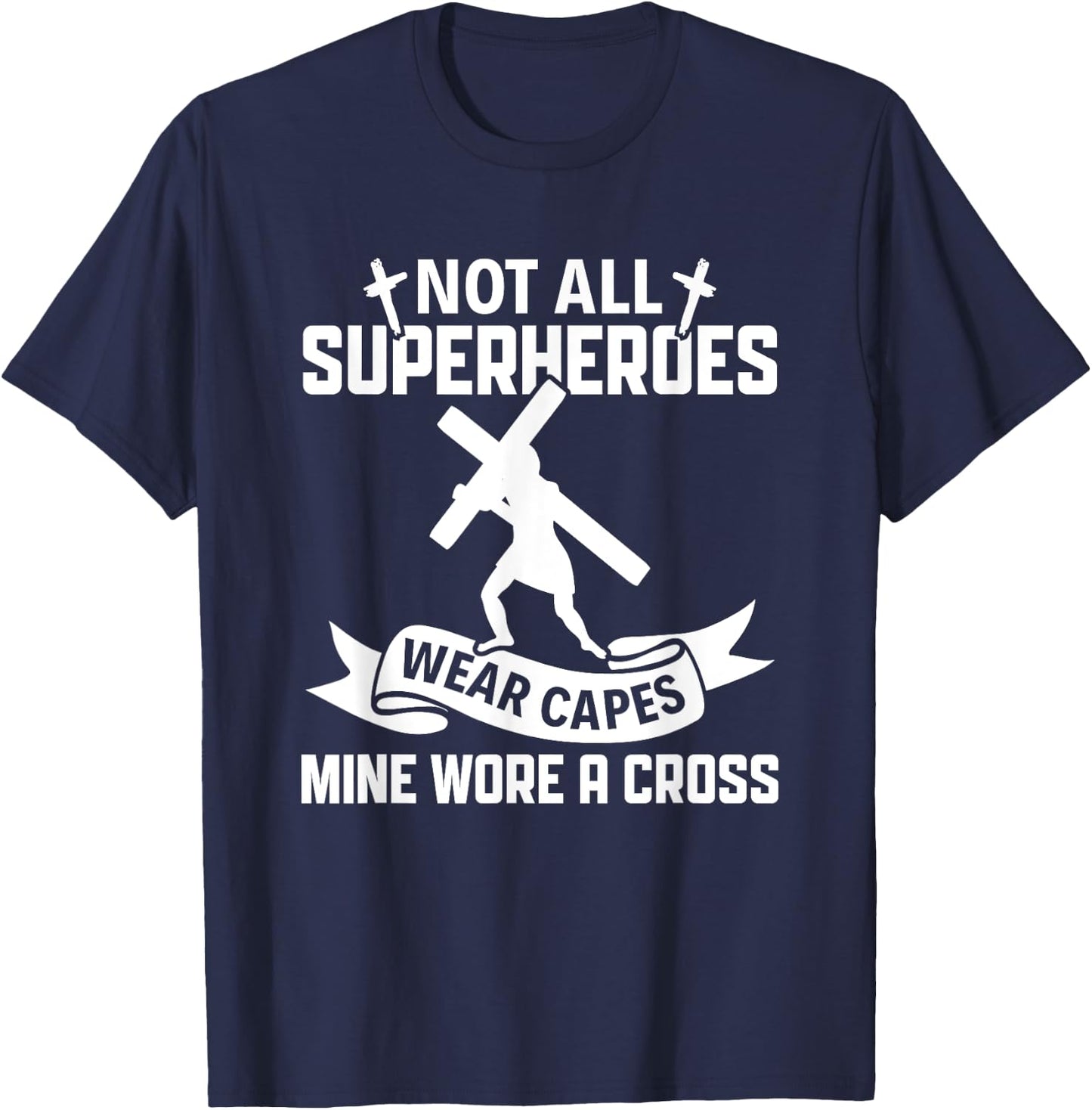 Not All Superheroes Wear Cape Mine Wore A Cross Christianity T-Shirt - T-Shirt | Navy