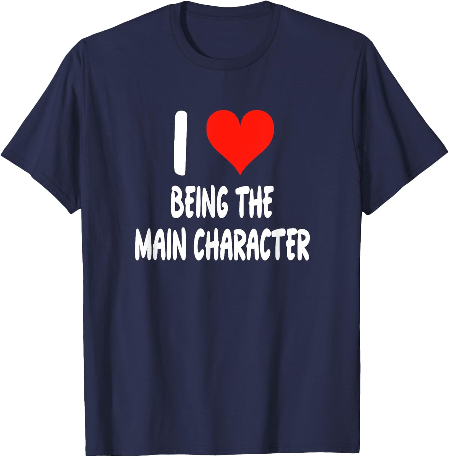 I Love Being The Main Character - Heart - Funny T-Shirt - T-Shirt | Navy