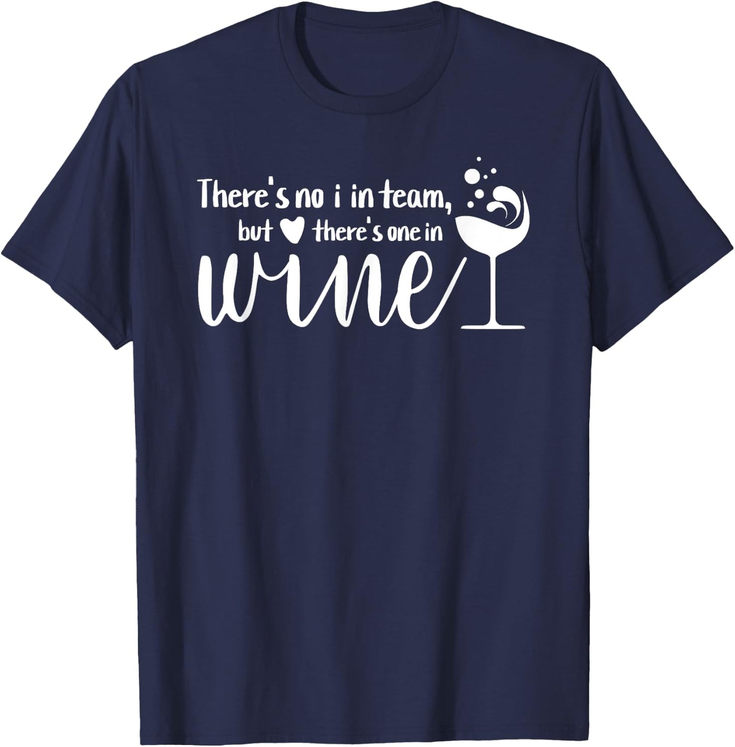 Funny Wine Phrase No I in Team But There's One in Wine T-Shirt - T-Shirt | Navy