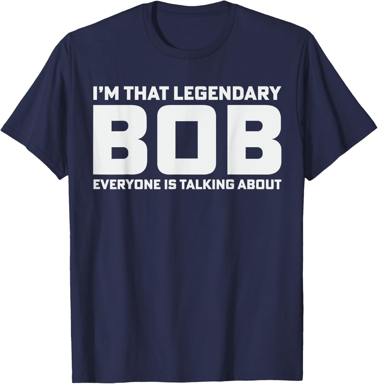 Bob Personal Name I'm That Legendary Bob Funny Bob T-Shirt - T-Shirt | Navy