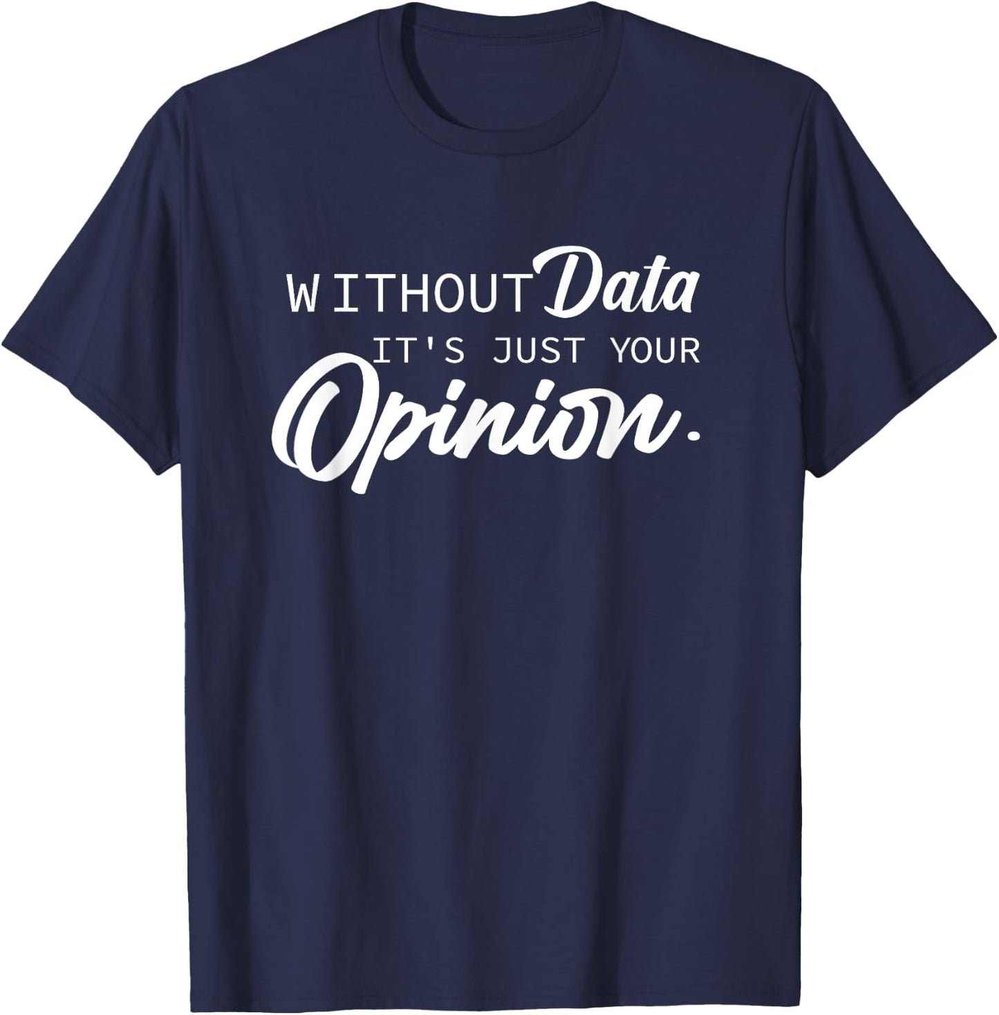 Without Data It's Just Your Opinion Psychologist School Data T-Shirt - T-Shirt | Navy