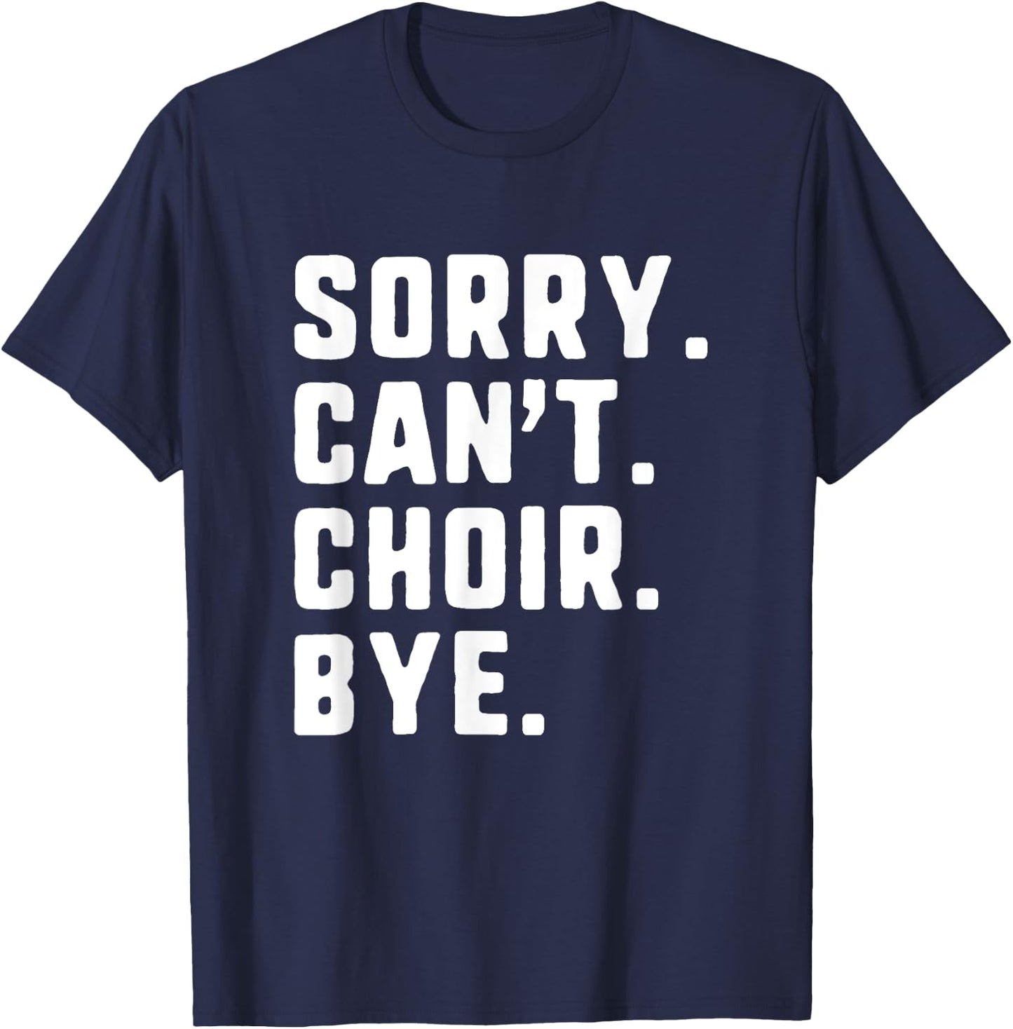 Sorry Can't Choir Bye Funny T-Shirt - T-Shirt | Navy