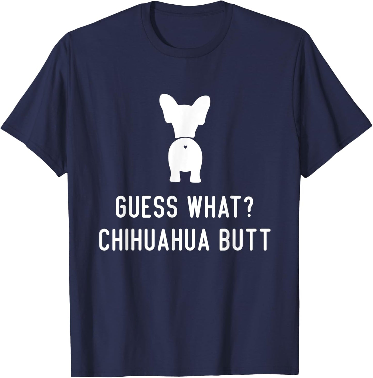 Chihuahua Funny Dog Love Women Men Guess What Chihuahua Butt T-Shirt - T-Shirt | Navy