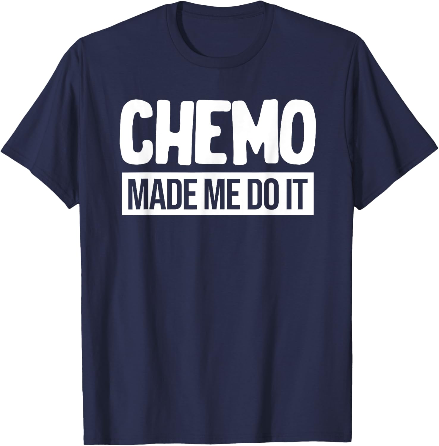Chemo Made Me Do It Funny Chemo Radiation Lymphoma Cyst T-Shirt - T-Shirt | Navy