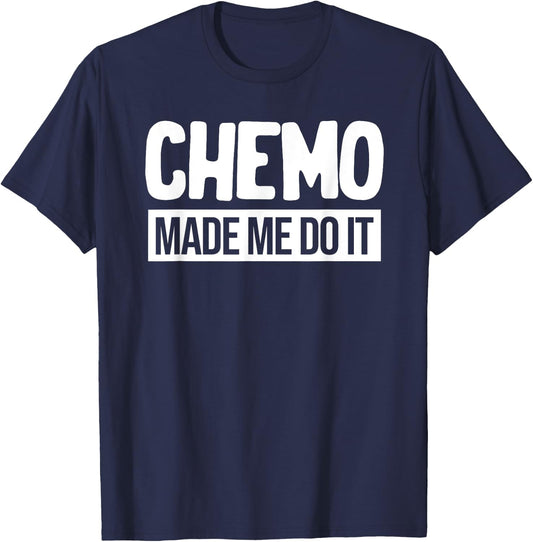 Chemo Made Me Do It Funny Chemo Radiation Lymphoma Cyst T-Shirt - T-Shirt | Navy