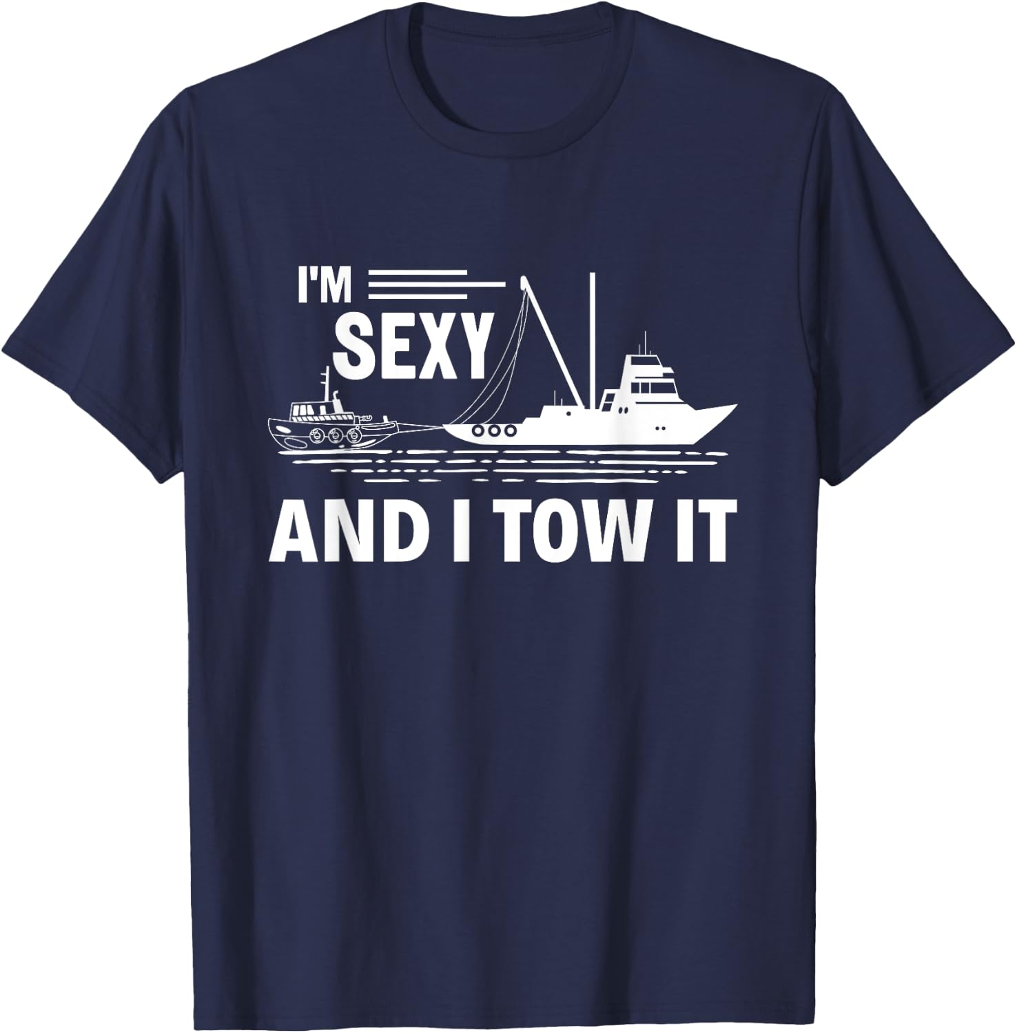 I'm Sexy and I Tow It Tug Captain Funny Boating T-Shirt - T-Shirt | Navy