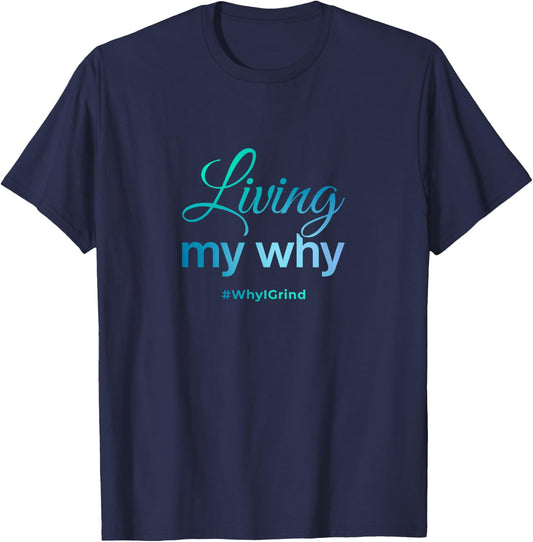 Living My Why - Why I Grind - Inspirational Motivational T-Shirt - T-Shirt | Navy