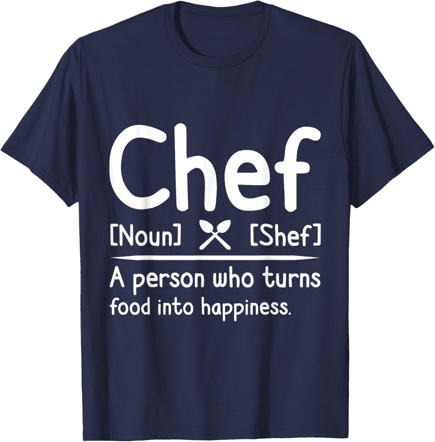 Chef, A Person Who Turns Food Into Happiness. Cooking T-Shirt - T-Shirt | Navy