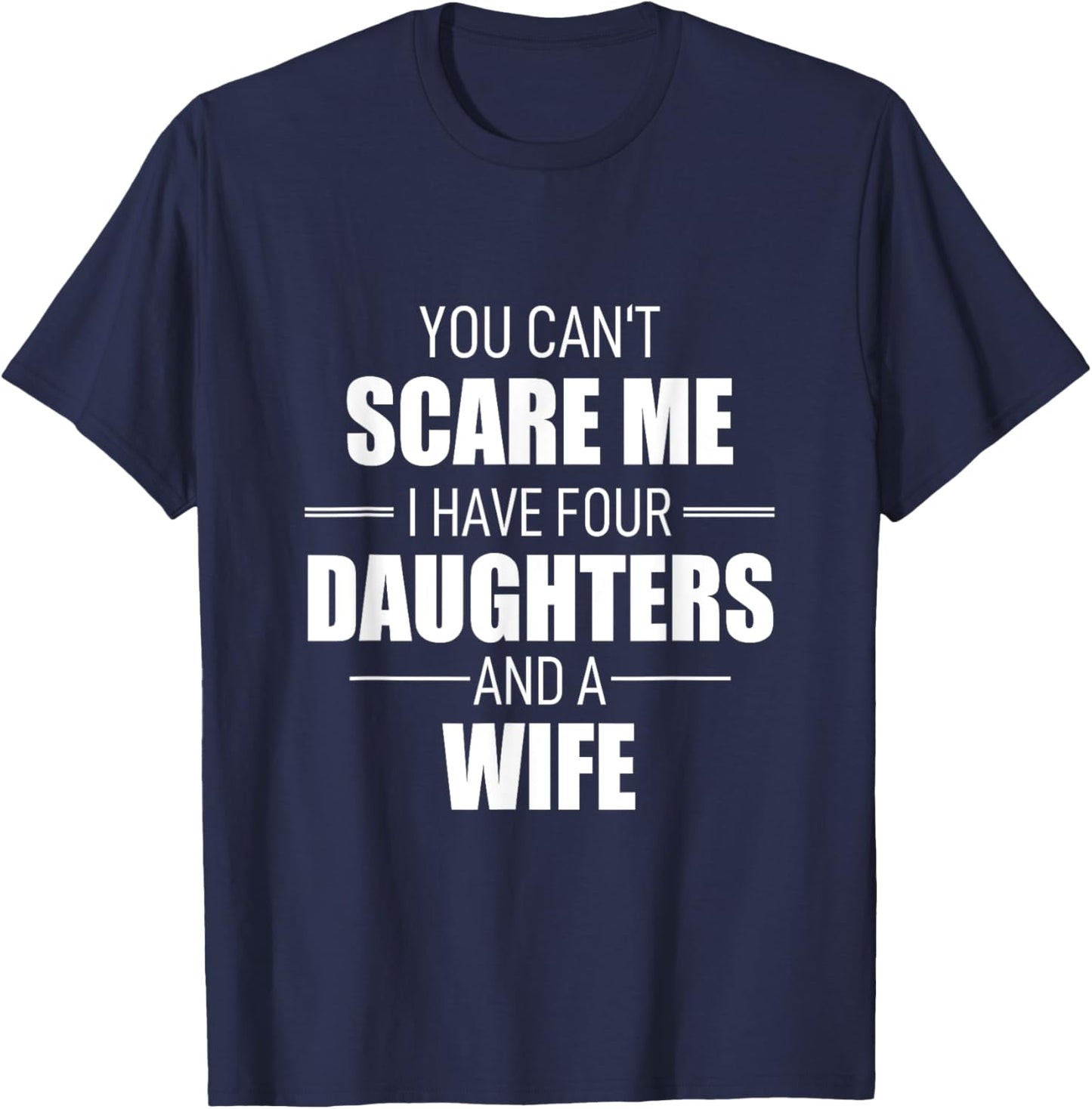 Fathers Day You Can´t Scare Me I Have 4 Daughters And A Wife T-Shirt - T-Shirt | Navy