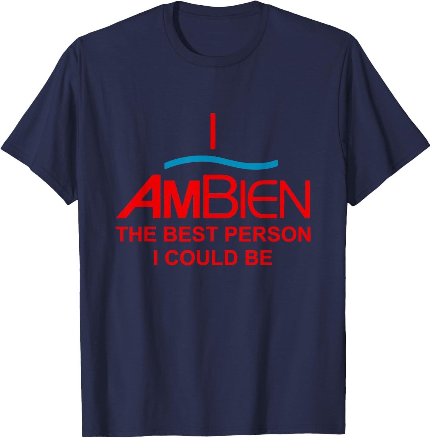 I Ambien The Best Person I Could Be Funny Quote T-Shirt - T-Shirt | Navy
