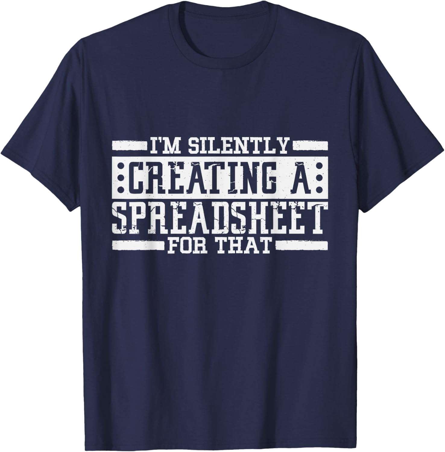 I'm Silently Creating A Spreadsheet For That, Statistics T-Shirt - T-Shirt | Navy