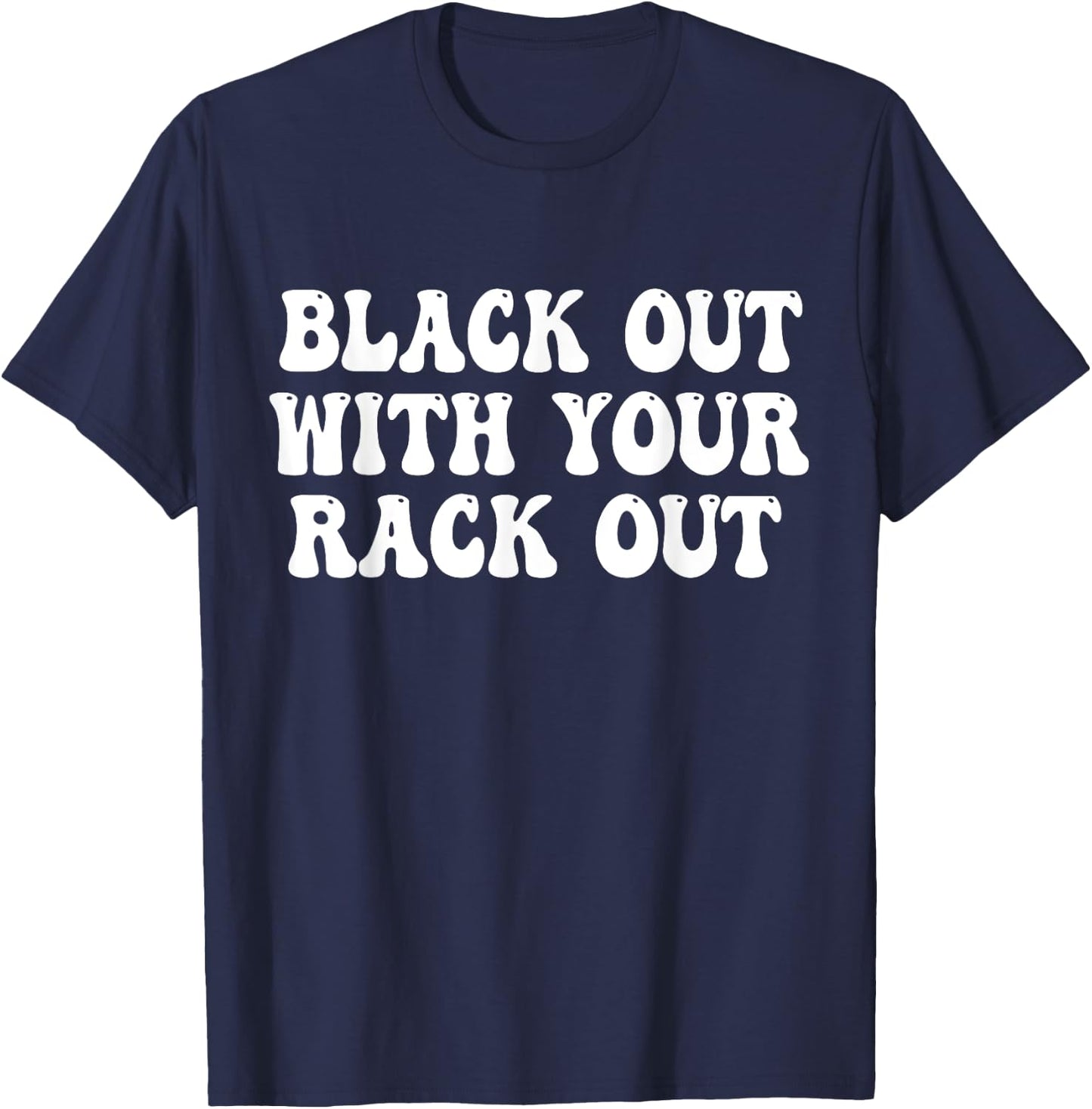 Black Out With Your Rack Out Drinking Funny White Trash T-Shirt - T-Shirt | Navy