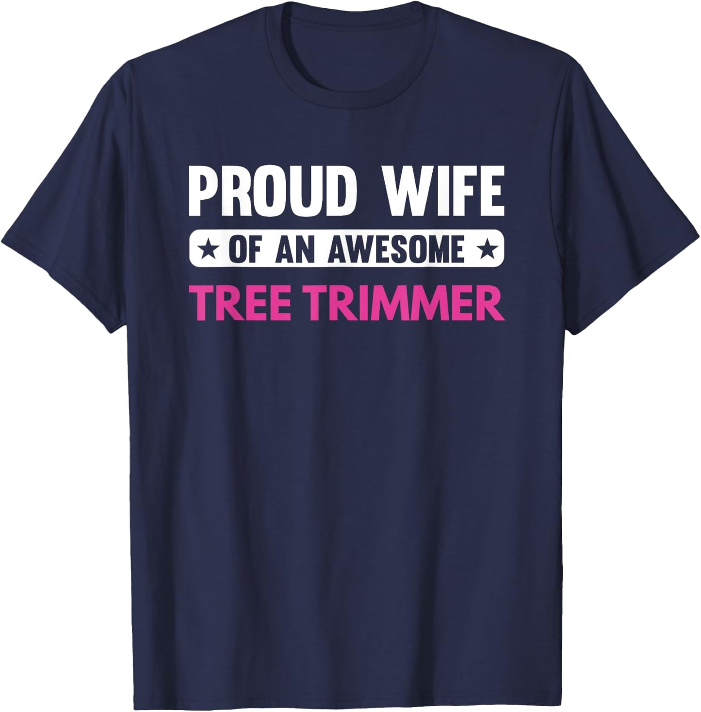 Proud Wife Of An Awesome Tree Trimmer T-Shirt - T-Shirt | Navy