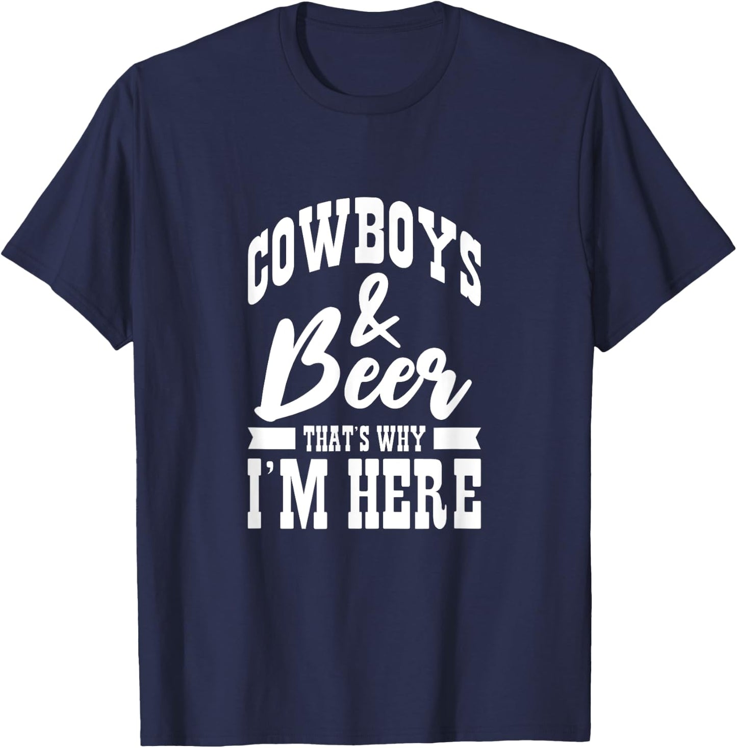 Cowboys And Beer That's Why I'm Here Cowboy Cowgirl T-Shirt - T-Shirt | Navy