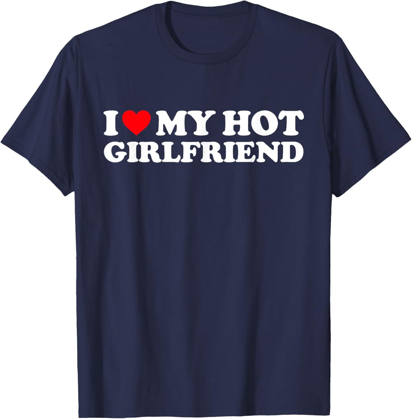 I Love My Hot Girlfriend Shirt I Heart My Hot Girlfriend GF T-Shirt - T-Shirt | Navy