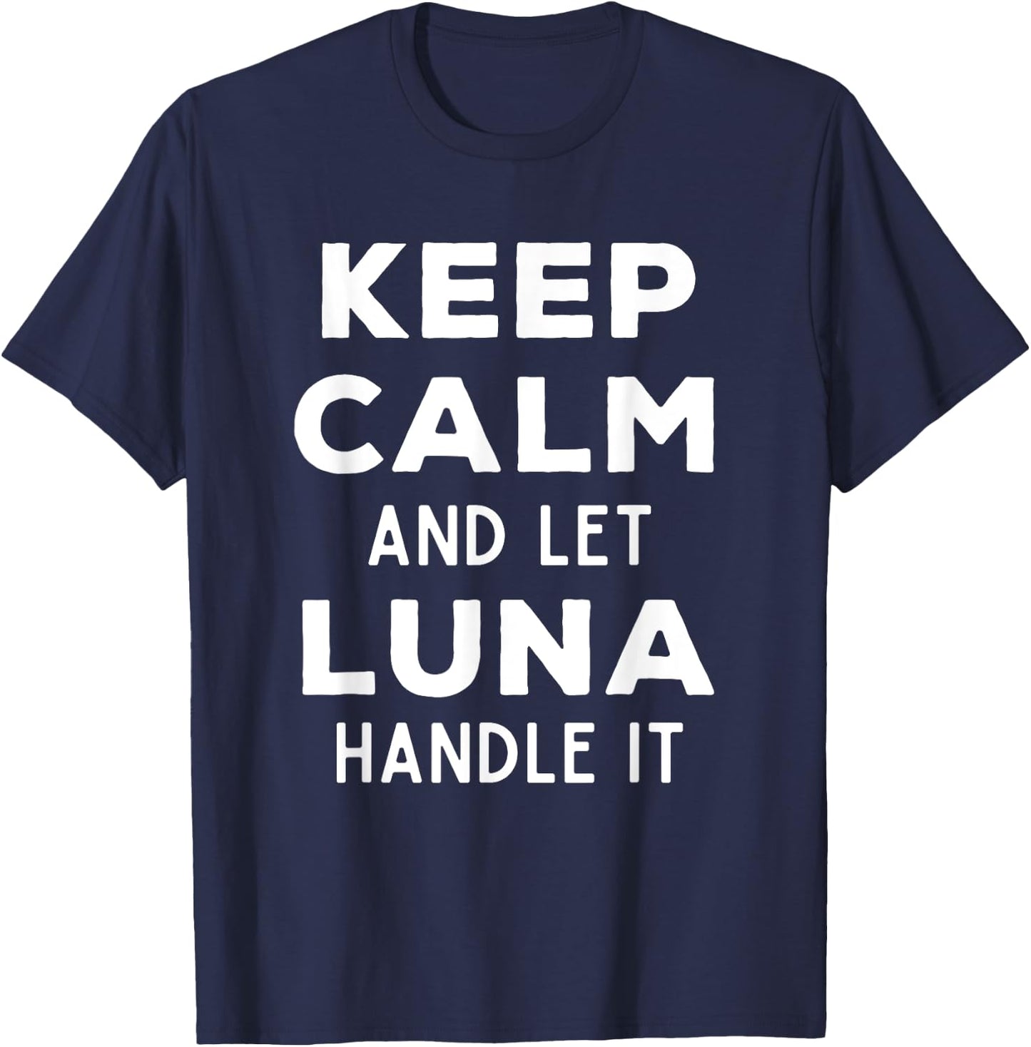 Keep Calm And Let Luna Handle It Best Funny Named Luna T-Shirt - T-Shirt | Navy