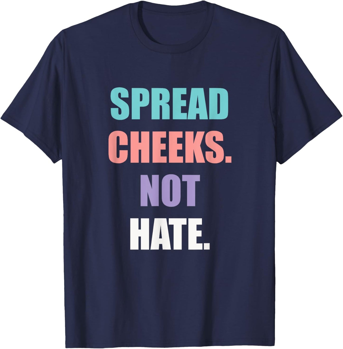Spread Cheeks Not Hate T-Shirt - T-Shirt | Navy