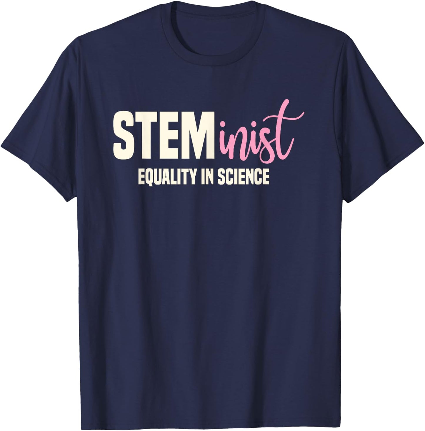 Steminist Equality In Science Women STEM Student Geek T-Shirt - T-Shirt | Navy