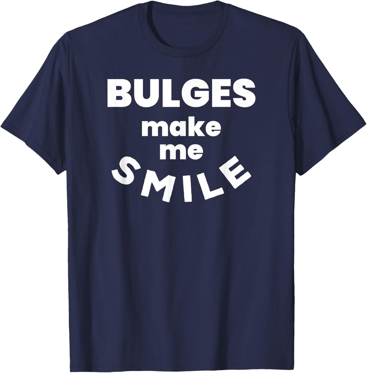Bulges Make Me Smile - Funny Naughty Rude Adult Humor T-Shirt - T-Shirt | Navy