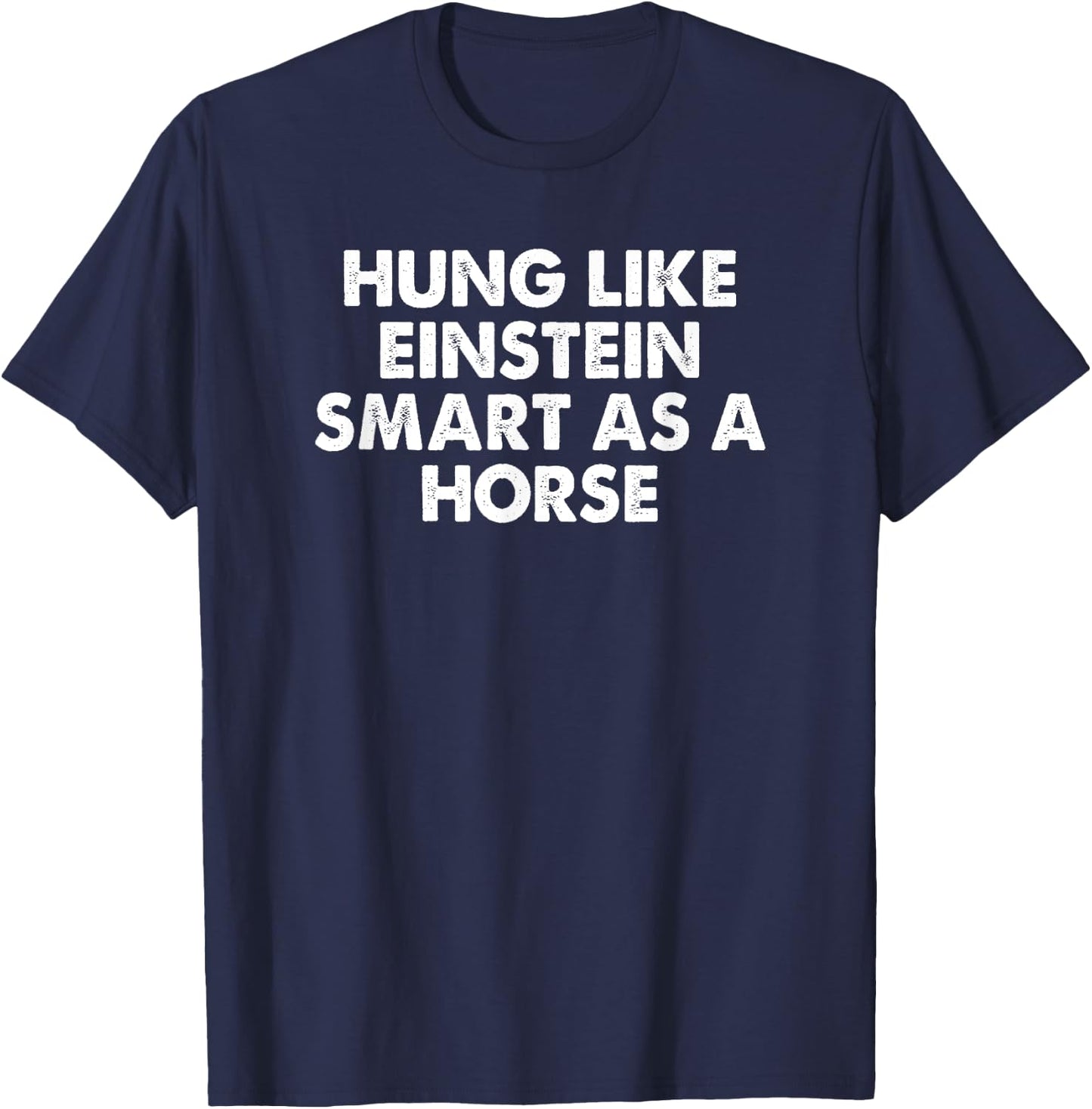 Hung Like Einstein Smart As A Horse Funny Sarcastic T-Shirt - T-Shirt | Navy