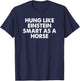 Hung Like Einstein Smart As A Horse Funny Sarcastic T-Shirt - T-Shirt | Navy