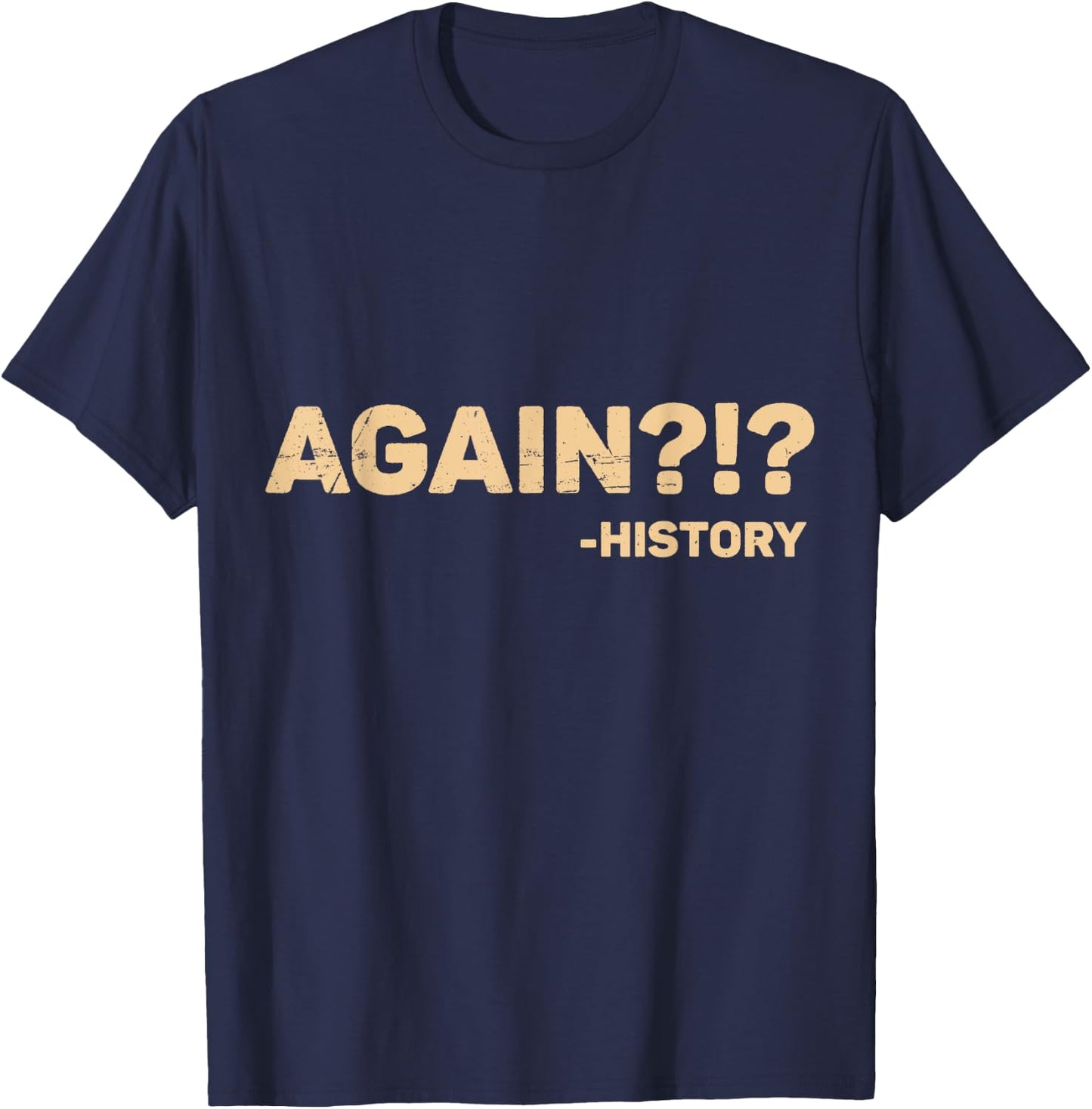 Funny History Teacher Saying Again?!? History - Black, Small, -Adults, Short Sleeve, Cotton 65% Polyester 35% T-Shirt - T-Shirt | Navy