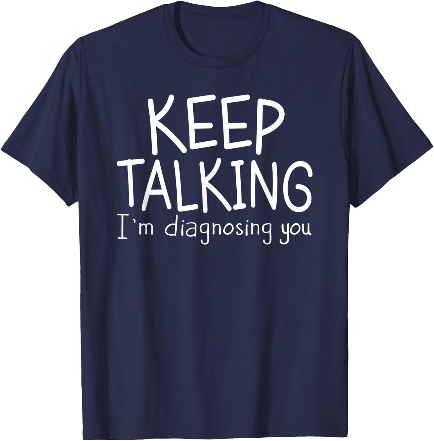 Keep Talking I'm Diagnosing You Therapist , Psychiatrist T-Shirt - T-Shirt | Navy
