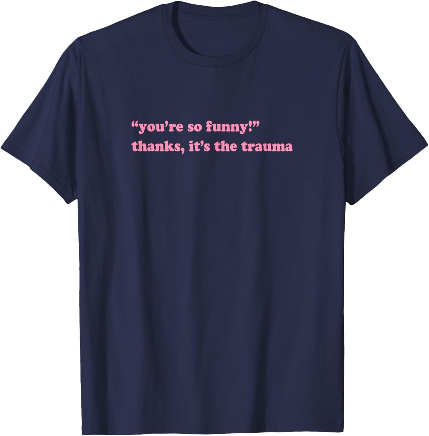 You're so funny thanks it's the trauma T-Shirt - T-Shirt | Navy