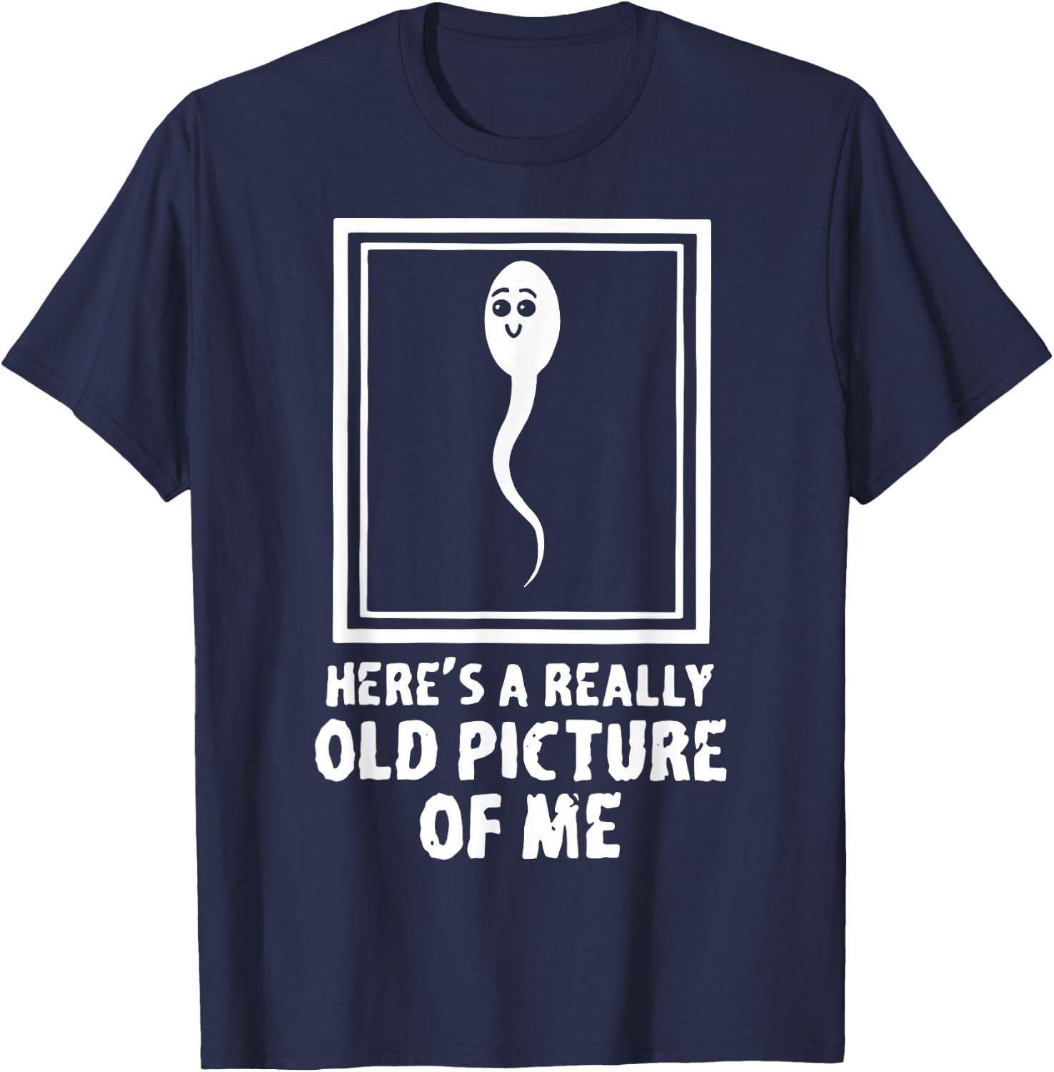 Here's A Really Old Picture Of Me Funny Fun Sperm Birthday T-Shirt - T-Shirt | Navy