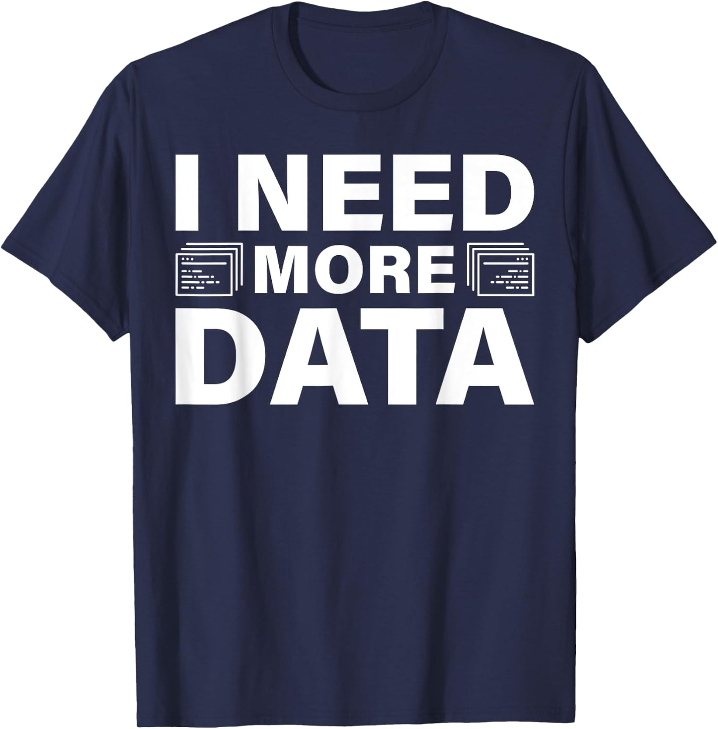 I Need More Data Design For Data Scientists T-Shirt - T-Shirt | Navy